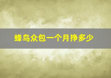 蜂鸟众包一个月挣多少