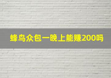 蜂鸟众包一晚上能赚200吗