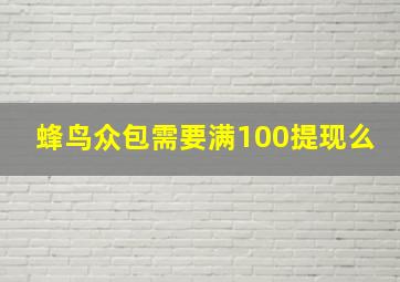 蜂鸟众包需要满100提现么