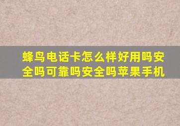 蜂鸟电话卡怎么样好用吗安全吗可靠吗安全吗苹果手机