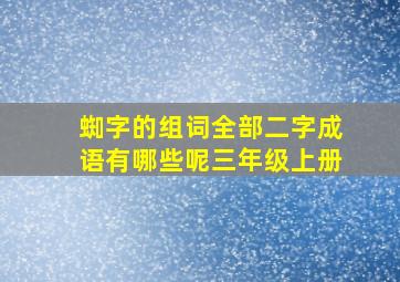 蜘字的组词全部二字成语有哪些呢三年级上册