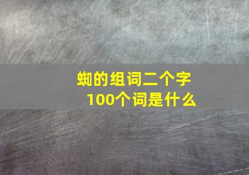 蜘的组词二个字100个词是什么