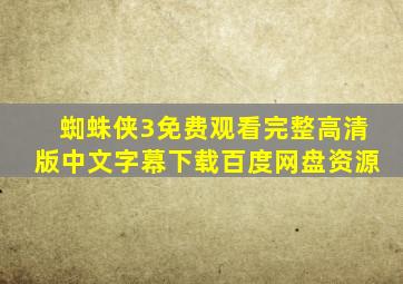 蜘蛛侠3免费观看完整高清版中文字幕下载百度网盘资源