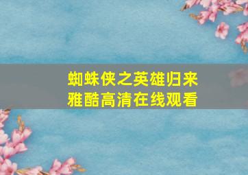 蜘蛛侠之英雄归来雅酷高清在线观看