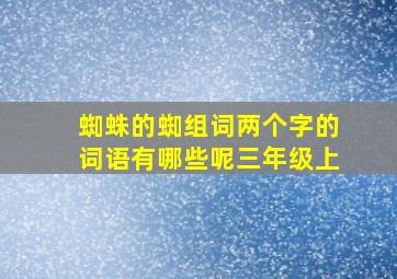 蜘蛛的蜘组词两个字的词语有哪些呢三年级上