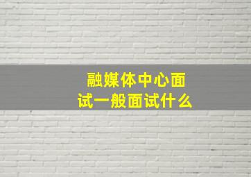 融媒体中心面试一般面试什么