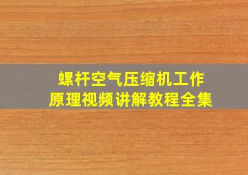 螺杆空气压缩机工作原理视频讲解教程全集