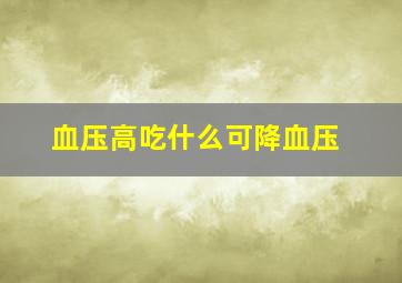 血压高吃什么可降血压