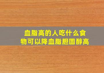 血脂高的人吃什么食物可以降血脂胆固醇高