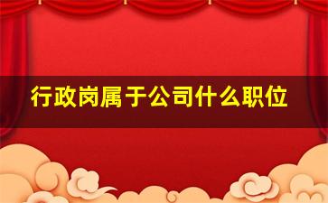 行政岗属于公司什么职位