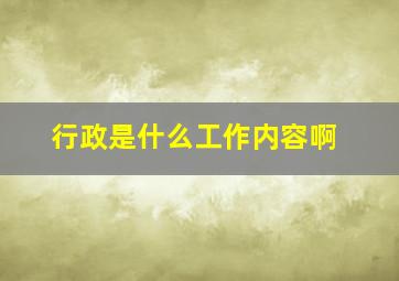 行政是什么工作内容啊