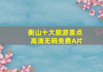 衡山十大旅游景点高清无码免费A片