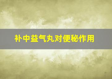 补中益气丸对便秘作用