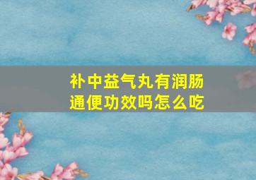 补中益气丸有润肠通便功效吗怎么吃