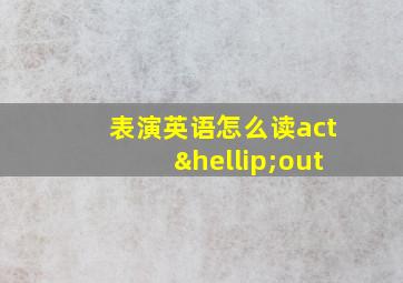 表演英语怎么读act…out