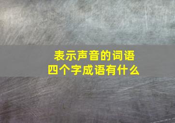 表示声音的词语四个字成语有什么