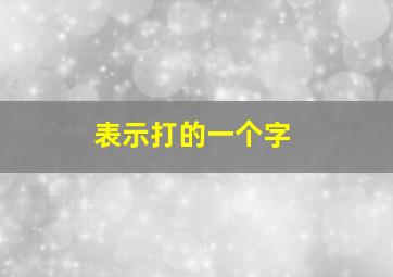 表示打的一个字