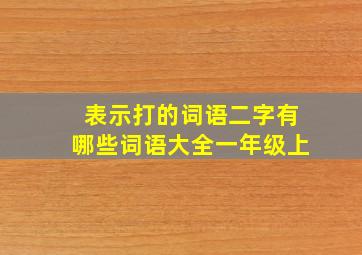 表示打的词语二字有哪些词语大全一年级上