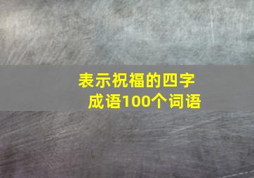 表示祝福的四字成语100个词语