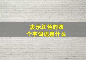 表示红色的四个字词语是什么