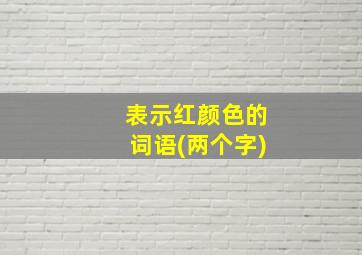 表示红颜色的词语(两个字)