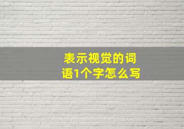 表示视觉的词语1个字怎么写