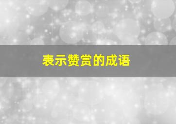 表示赞赏的成语