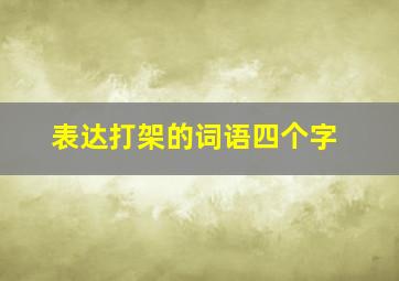 表达打架的词语四个字