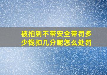 被拍到不带安全带罚多少钱扣几分呢怎么处罚