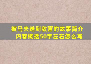 被马夫送到敌营的故事简介内容概括50字左右怎么写