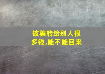 被骗转给别人很多钱,能不能回来