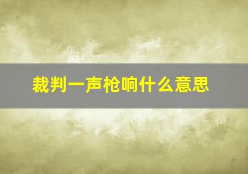 裁判一声枪响什么意思