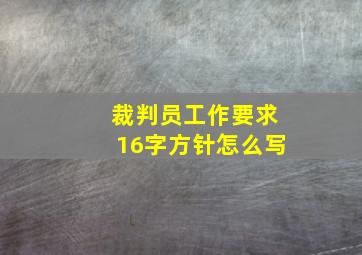 裁判员工作要求16字方针怎么写