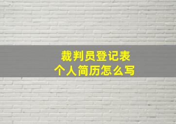 裁判员登记表个人简历怎么写