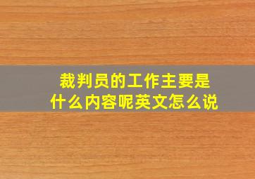 裁判员的工作主要是什么内容呢英文怎么说