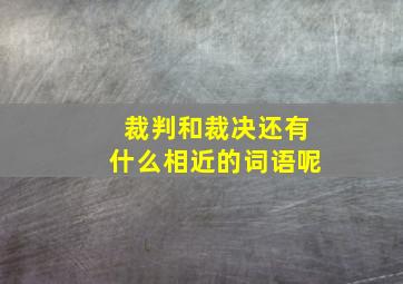 裁判和裁决还有什么相近的词语呢