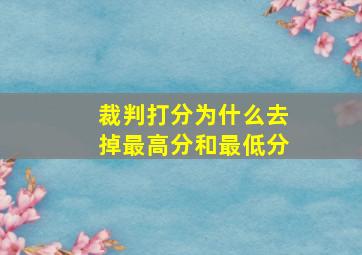 裁判打分为什么去掉最高分和最低分