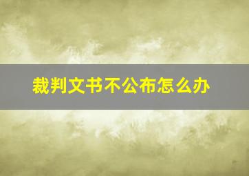 裁判文书不公布怎么办