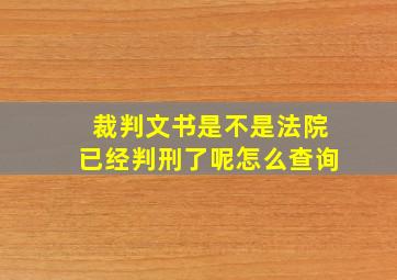 裁判文书是不是法院已经判刑了呢怎么查询