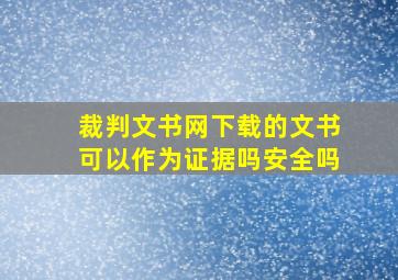 裁判文书网下载的文书可以作为证据吗安全吗