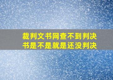 裁判文书网查不到判决书是不是就是还没判决