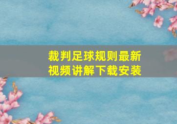 裁判足球规则最新视频讲解下载安装