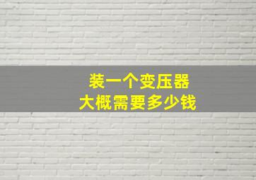 装一个变压器大概需要多少钱