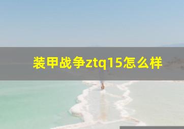 装甲战争ztq15怎么样