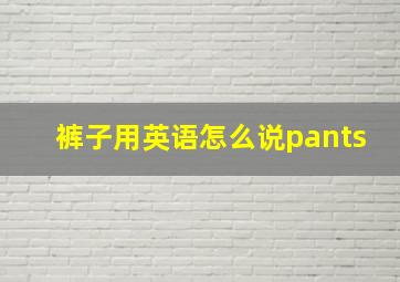 裤子用英语怎么说pants