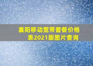 襄阳移动宽带套餐价格表2021版图片查询