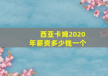 西亚卡姆2020年薪资多少钱一个