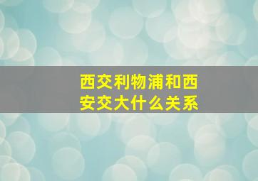 西交利物浦和西安交大什么关系