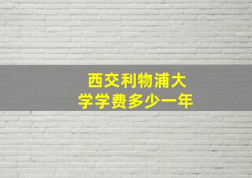 西交利物浦大学学费多少一年