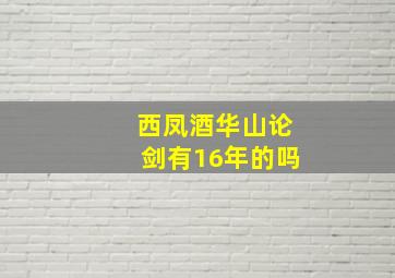 西凤酒华山论剑有16年的吗